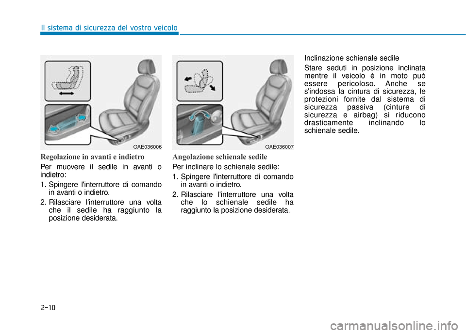 Hyundai Ioniq Electric 2018 Manuale del proprietario (in Italian) 2-10
Il sistema di sicurezza del vostro veicolo
Regolazione in avanti e indietro
Per muovere il sedile in avanti o
indietro:
1. Spingere linterruttore di comandoin avanti o indietro.
2. Rilasciare l Hyundai Ioniq Electric 2018 Manuale del proprietario (in Italian) 2-10
Il sistema di sicurezza del vostro veicolo
Regolazione in avanti e indietro
Per muovere il sedile in avanti o
indietro:
1. Spingere linterruttore di comandoin avanti o indietro.
2. Rilasciare l