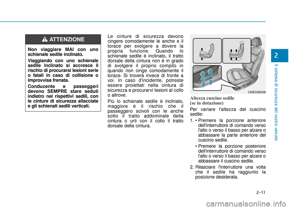 Hyundai Ioniq Electric 2018 Manuale del proprietario (in Italian) 2-11
Il sistema di sicurezza del vostro veicolo
2
Le cinture di sicurezza devono
cingere comodamente le anche e il
torace per svolgere a dovere la
propria funzione. Quando lo
schienale sedile è incli Hyundai Ioniq Electric 2018 Manuale del proprietario (in Italian) 2-11
Il sistema di sicurezza del vostro veicolo
2
Le cinture di sicurezza devono
cingere comodamente le anche e il
torace per svolgere a dovere la
propria funzione. Quando lo
schienale sedile è incli