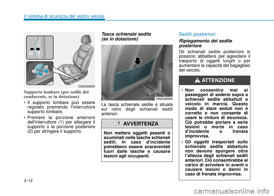 Hyundai Ioniq Electric 2018 Manuale del proprietario (in Italian) 2-12
Il sistema di sicurezza del vostro veicolo
Supporto lombare (per sedile del
conducente, se in dotazione)
Il supporto lombare può essereregolato premendo linterruttore
supporto lombare.
Premer Hyundai Ioniq Electric 2018 Manuale del proprietario (in Italian) 2-12
Il sistema di sicurezza del vostro veicolo
Supporto lombare (per sedile del
conducente, se in dotazione)
Il supporto lombare può essereregolato premendo linterruttore
supporto lombare.
Premer