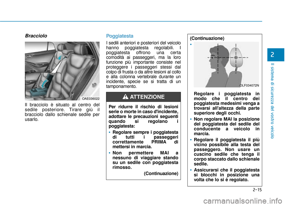 Hyundai Ioniq Electric 2018 Manuale del proprietario (in Italian) 2-15
Il sistema di sicurezza del vostro veicolo
2
Bracciolo
Il bracciolo è situato al centro del
sedile posteriore. Tirare giù il
bracciolo dallo schienale sedile per
usarlo.
Poggiatesta
I sedili an Hyundai Ioniq Electric 2018 Manuale del proprietario (in Italian) 2-15
Il sistema di sicurezza del vostro veicolo
2
Bracciolo
Il bracciolo è situato al centro del
sedile posteriore. Tirare giù il
bracciolo dallo schienale sedile per
usarlo.
Poggiatesta
I sedili an