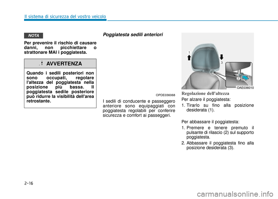 Hyundai Ioniq Electric 2018 Manuale del proprietario (in Italian) 2-16
Il sistema di sicurezza del vostro veicolo
Per prevenire il rischio di causare
danni, non picchiettare o
strattonare MAI i poggiatesta.
Poggiatesta sedili anteriori
I sedili di conducente e passe Hyundai Ioniq Electric 2018 Manuale del proprietario (in Italian) 2-16
Il sistema di sicurezza del vostro veicolo
Per prevenire il rischio di causare
danni, non picchiettare o
strattonare MAI i poggiatesta.
Poggiatesta sedili anteriori
I sedili di conducente e passe