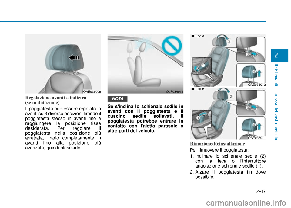 Hyundai Ioniq Electric 2018 Manuale del proprietario (in Italian) 2-17
Il sistema di sicurezza del vostro veicolo
2
Regolazione avanti e indietro
(se in dotazione)
Il poggiatesta può essere regolato in
avanti su 3 diverse posizioni tirando il
poggiatesta stesso in Hyundai Ioniq Electric 2018 Manuale del proprietario (in Italian) 2-17
Il sistema di sicurezza del vostro veicolo
2
Regolazione avanti e indietro
(se in dotazione)
Il poggiatesta può essere regolato in
avanti su 3 diverse posizioni tirando il
poggiatesta stesso in