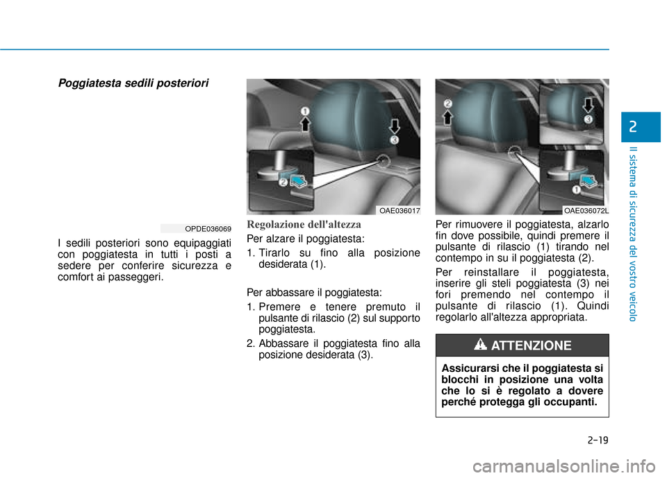 Hyundai Ioniq Electric 2018 Manuale del proprietario (in Italian) 2-19
Il sistema di sicurezza del vostro veicolo
2
Poggiatesta sedili posteriori
I sedili posteriori sono equipaggiati
con poggiatesta in tutti i posti a
sedere per conferire sicurezza e
comfort ai pas Hyundai Ioniq Electric 2018 Manuale del proprietario (in Italian) 2-19
Il sistema di sicurezza del vostro veicolo
2
Poggiatesta sedili posteriori
I sedili posteriori sono equipaggiati
con poggiatesta in tutti i posti a
sedere per conferire sicurezza e
comfort ai pas