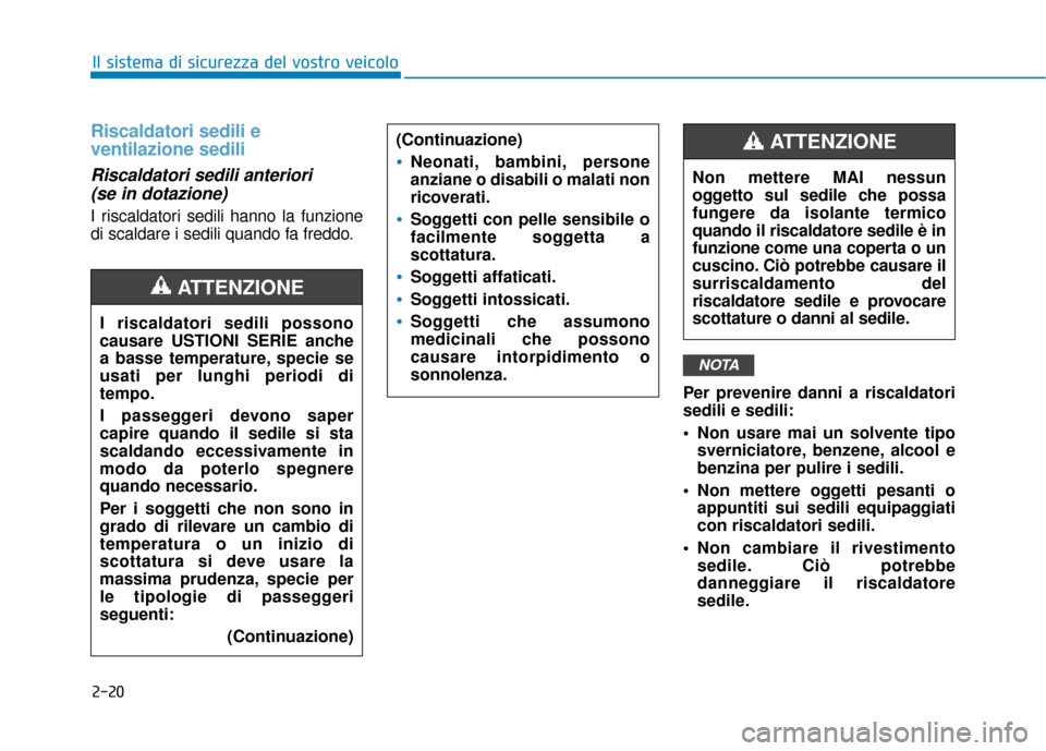 Hyundai Ioniq Electric 2018 Manuale del proprietario (in Italian) 2-20
Il sistema di sicurezza del vostro veicolo
Riscaldatori sedili e
ventilazione sedili
Riscaldatori sedili anteriori (se in dotazione)
I riscaldatori sedili hanno la funzione
di scaldare i sedili q Hyundai Ioniq Electric 2018 Manuale del proprietario (in Italian) 2-20
Il sistema di sicurezza del vostro veicolo
Riscaldatori sedili e
ventilazione sedili
Riscaldatori sedili anteriori (se in dotazione)
I riscaldatori sedili hanno la funzione
di scaldare i sedili q
