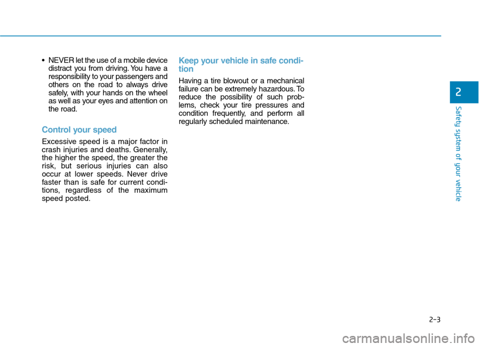 Hyundai Ioniq Electric 2017 Owners Manual 2-3
Safety system of your vehicle
NEVER let the use of a mobile devicedistract you from driving. You have a
responsibility to your passengers and
others on the road to always drive
safely, with your Hyundai Ioniq Electric 2017 Owners Manual 2-3
Safety system of your vehicle
NEVER let the use of a mobile devicedistract you from driving. You have a
responsibility to your passengers and
others on the road to always drive
safely, with your