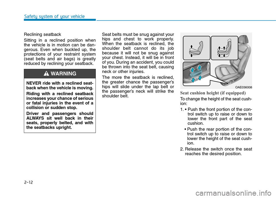 Hyundai Ioniq Electric 2017 Owners Manual 2-12
Safety system of your vehicle
Reclining seatback Sitting in a reclined position when
the vehicle is in motion can be dan-
gerous. Even when buckled up, the
protections of your restraint system
Hyundai Ioniq Electric 2017 Owners Manual 2-12
Safety system of your vehicle
Reclining seatback Sitting in a reclined position when
the vehicle is in motion can be dan-
gerous. Even when buckled up, the
protections of your restraint system