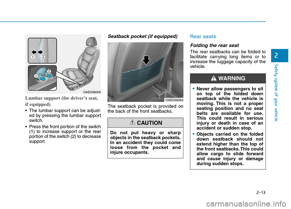 Hyundai Ioniq Electric 2017 Owners Manual 2-13
Safety system of your vehicle
2
Lumbar support (for driver’s seat,
if equipped)
The lumbar support can be adjust-ed by pressing the lumbar support
switch.
Press the front portion of the swi Hyundai Ioniq Electric 2017 Owners Manual 2-13
Safety system of your vehicle
2
Lumbar support (for driver’s seat,
if equipped)
The lumbar support can be adjust-ed by pressing the lumbar support
switch.
Press the front portion of the swi