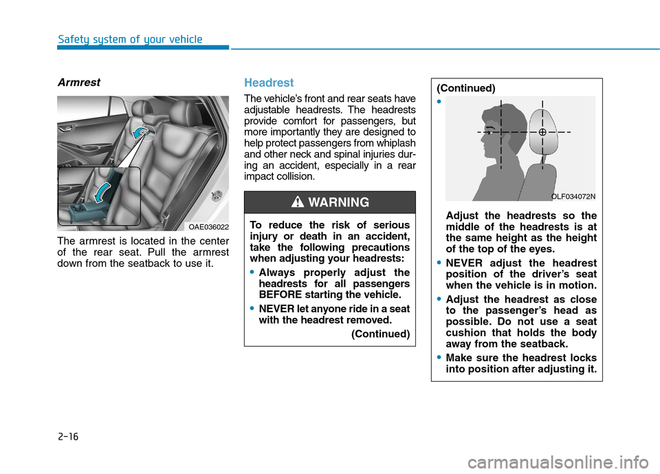 Hyundai Ioniq Electric 2017 Owners Manual 2-16
Safety system of your vehicle
Armrest
The armrest is located in the center
of the rear seat. Pull the armrest
down from the seatback to use it.
Headrest
The vehicle’s front and rear seats hav Hyundai Ioniq Electric 2017 Owners Manual 2-16
Safety system of your vehicle
Armrest
The armrest is located in the center
of the rear seat. Pull the armrest
down from the seatback to use it.
Headrest
The vehicle’s front and rear seats hav