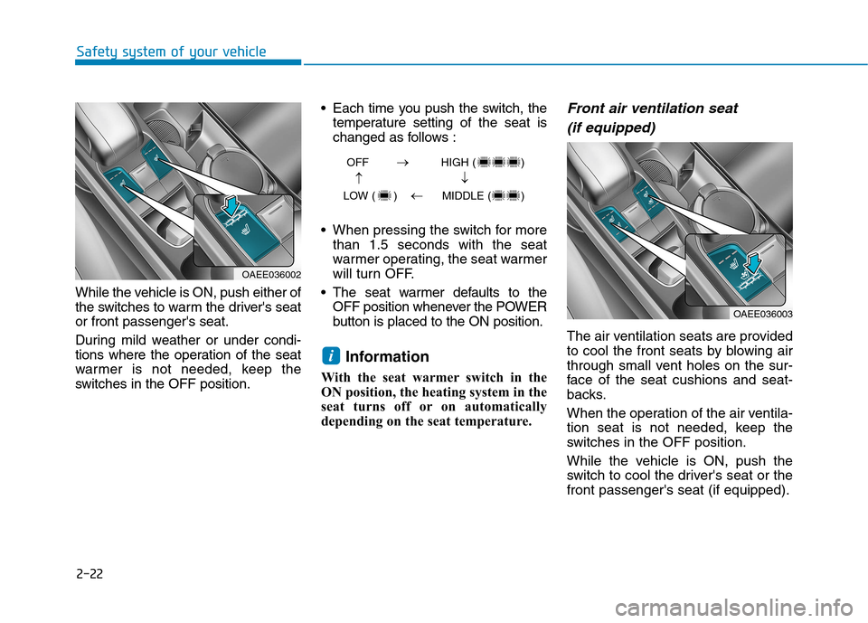 Hyundai Ioniq Electric 2017 Owners Manual 2-22
Safety system of your vehicle
While the vehicle is ON, push either of
the switches to warm the drivers seator front passengers seat.
During mild weather or under condi-
tions where the opera Hyundai Ioniq Electric 2017 Owners Manual 2-22
Safety system of your vehicle
While the vehicle is ON, push either of
the switches to warm the drivers seator front passengers seat.
During mild weather or under condi-
tions where the opera
