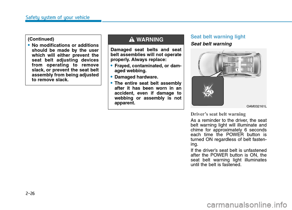 Hyundai Ioniq Electric 2017 Owners Manual 2-26
Safety system of your vehicle
Seat belt warning light
Seat belt warning
Driver’s seat belt warning
As a reminder to the driver, the seat
belt warning light will illuminate and
chime for appr Hyundai Ioniq Electric 2017 Owners Manual 2-26
Safety system of your vehicle
Seat belt warning light
Seat belt warning
Driver’s seat belt warning
As a reminder to the driver, the seat
belt warning light will illuminate and
chime for appr