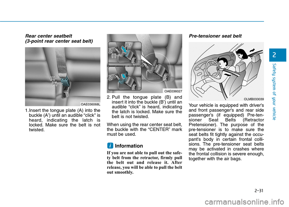 Hyundai Ioniq Electric 2017 Owners Manual 2-31
Safety system of your vehicle
2
Rear center seatbelt (3-point rear center seat belt)
1.Insert the tongue plate (A) into the buckle (A’) until an audible “click" is heard, indicating the la Hyundai Ioniq Electric 2017 Owners Manual 2-31
Safety system of your vehicle
2
Rear center seatbelt (3-point rear center seat belt)
1.Insert the tongue plate (A) into the buckle (A’) until an audible “click" is heard, indicating the la