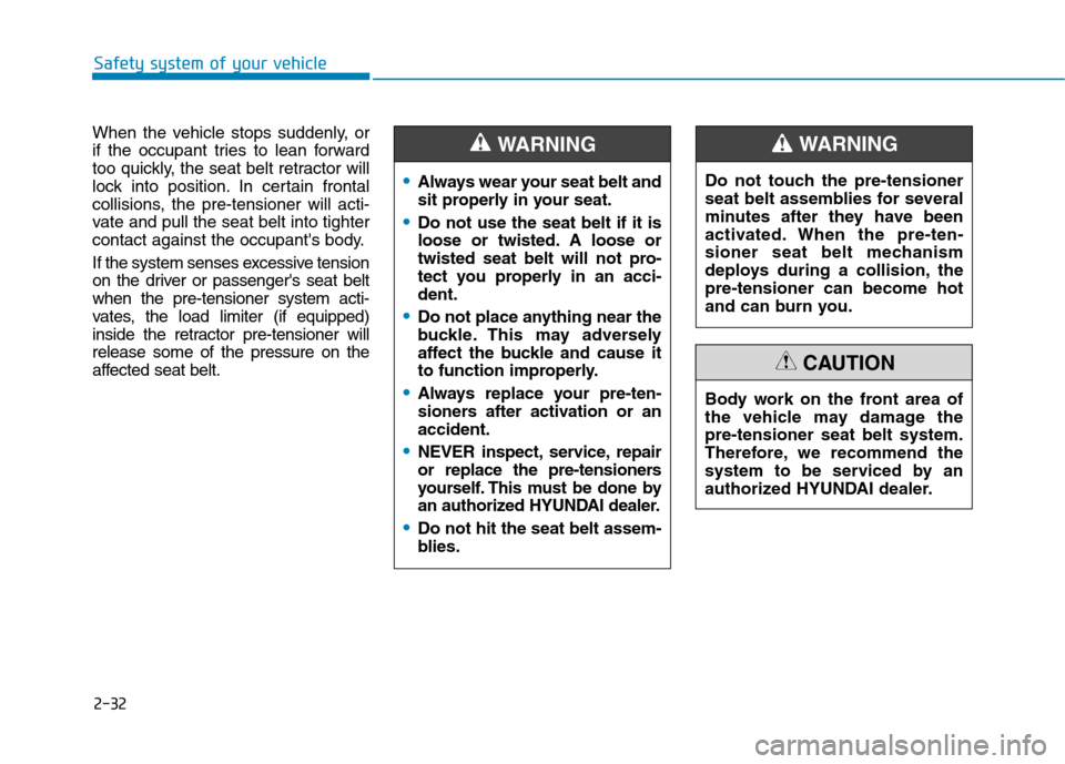 Hyundai Ioniq Electric 2017 Owners Manual 2-32
Safety system of your vehicle
When the vehicle stops suddenly, or
if the occupant tries to lean forward
too quickly, the seat belt retractor will
lock into position. In certain frontal
collision Hyundai Ioniq Electric 2017 Owners Manual 2-32
Safety system of your vehicle
When the vehicle stops suddenly, or
if the occupant tries to lean forward
too quickly, the seat belt retractor will
lock into position. In certain frontal
collision