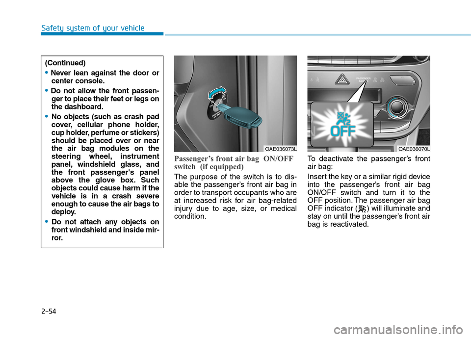 Hyundai Ioniq Electric 2017 Owners Manual 2-54
Safety system of your vehicle
Passenger’s front air bag ON/OFF
switch (if equipped)
The purpose of the switch is to dis-
able the passenger’s front air bag in
order to transport occupants Hyundai Ioniq Electric 2017 Owners Manual 2-54
Safety system of your vehicle
Passenger’s front air bag ON/OFF
switch (if equipped)
The purpose of the switch is to dis-
able the passenger’s front air bag in
order to transport occupants