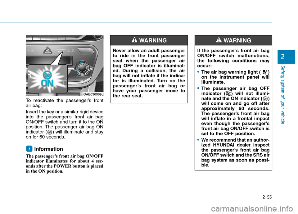 Hyundai Ioniq Electric 2017 Owners Manual 2-55
Safety system of your vehicle
2
To reactivate the passenger’s front air bag:
Insert the key or a similar rigid device
into the passenger’s front air bag
ON/OFF switch and turn it to the ON
Hyundai Ioniq Electric 2017 Owners Manual 2-55
Safety system of your vehicle
2
To reactivate the passenger’s front air bag:
Insert the key or a similar rigid device
into the passenger’s front air bag
ON/OFF switch and turn it to the ON