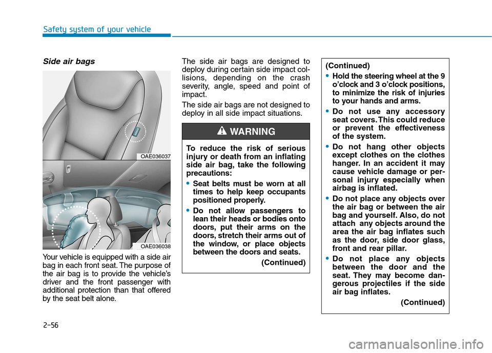 Hyundai Ioniq Electric 2017 Owners Manual 2-56
Safety system of your vehicle
Side air bags
Your vehicle is equipped with a side air
bag in each front seat. The purpose of
the air bag is to provide the vehicle’s
driver and the front passen Hyundai Ioniq Electric 2017 Owners Manual 2-56
Safety system of your vehicle
Side air bags
Your vehicle is equipped with a side air
bag in each front seat. The purpose of
the air bag is to provide the vehicle’s
driver and the front passen