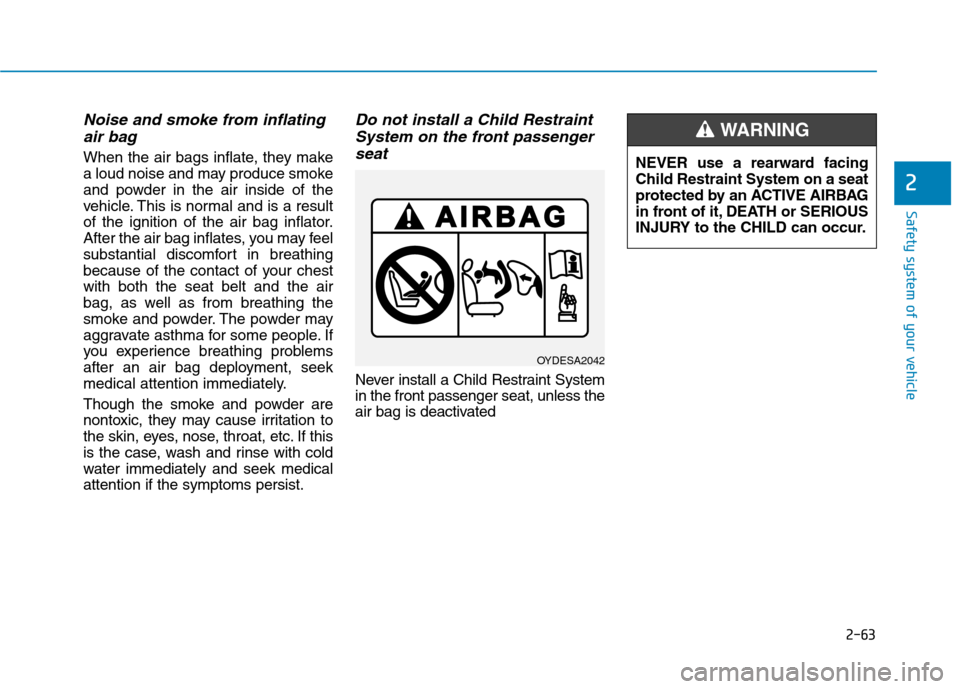 Hyundai Ioniq Electric 2017 Owners Manual 2-63
Safety system of your vehicle
2
Noise and smoke from inflatingair bag
When the air bags inflate, they make
a loud noise and may produce smoke
and powder in the air inside of the
vehicle. This i Hyundai Ioniq Electric 2017 Owners Manual 2-63
Safety system of your vehicle
2
Noise and smoke from inflatingair bag
When the air bags inflate, they make
a loud noise and may produce smoke
and powder in the air inside of the
vehicle. This i