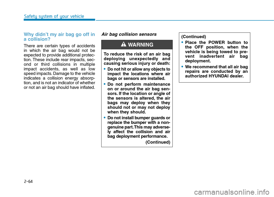 Hyundai Ioniq Electric 2017 Owners Manual 2-64
Safety system of your vehicle
Why didn’t my air bag go off in a collision?
There are certain types of accidents
in which the air bag would not be
expected to provide additional protec-
tion. T Hyundai Ioniq Electric 2017 Owners Manual 2-64
Safety system of your vehicle
Why didn’t my air bag go off in a collision?
There are certain types of accidents
in which the air bag would not be
expected to provide additional protec-
tion. T