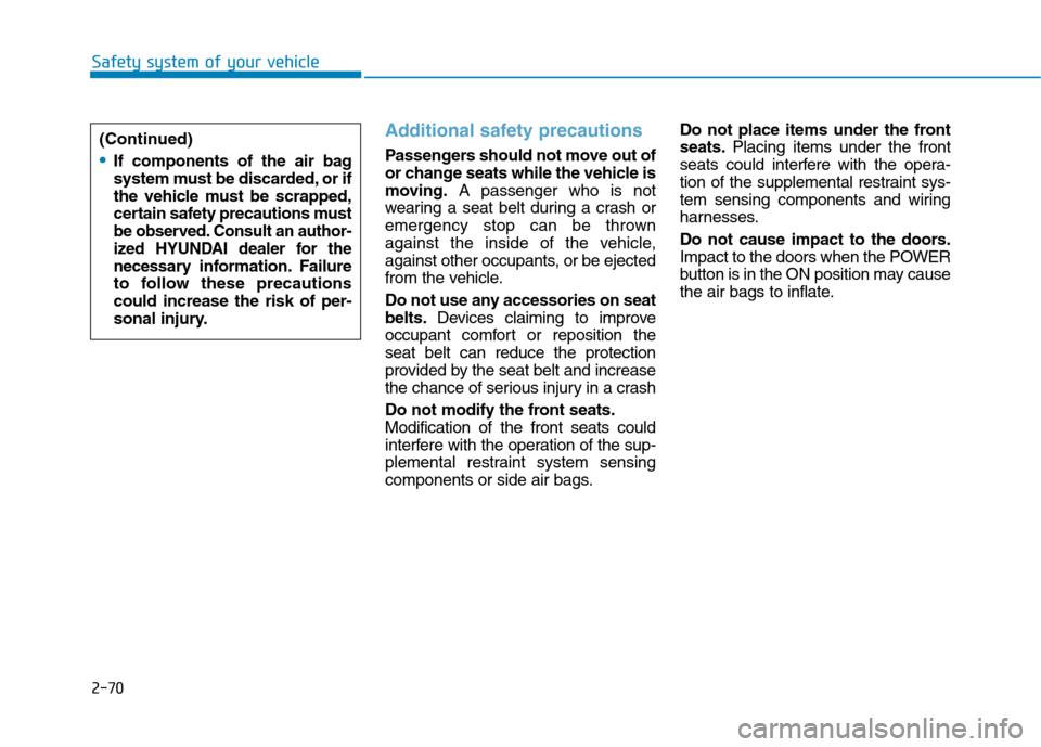 Hyundai Ioniq Electric 2017 Owners Manual 2-70
Safety system of your vehicle
Additional safety precautions
Passengers should not move out of
or change seats while the vehicle is
moving.A passenger who is not
wearing a seat belt during a cra Hyundai Ioniq Electric 2017 Owners Manual 2-70
Safety system of your vehicle
Additional safety precautions
Passengers should not move out of
or change seats while the vehicle is
moving.A passenger who is not
wearing a seat belt during a cra
