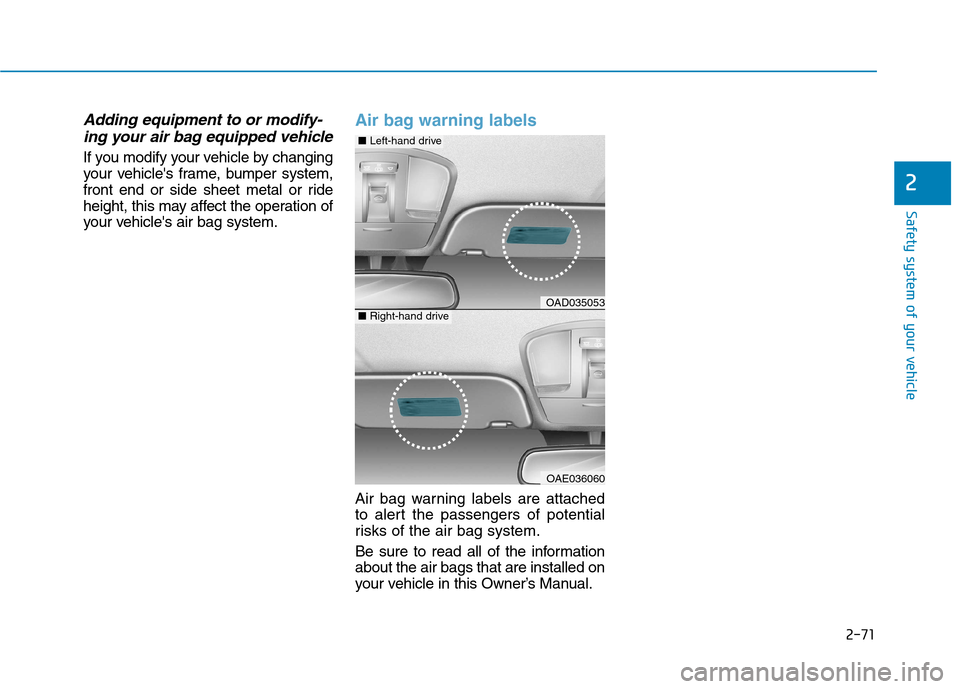 Hyundai Ioniq Electric 2017 Owners Manual 2-71
Safety system of your vehicle
2
Adding equipment to or modify-ing your air bag equipped vehicle
If you modify your vehicle by changing
your vehicles frame, bumper system,
front end or side shee Hyundai Ioniq Electric 2017 Owners Manual 2-71
Safety system of your vehicle
2
Adding equipment to or modify-ing your air bag equipped vehicle
If you modify your vehicle by changing
your vehicles frame, bumper system,
front end or side shee