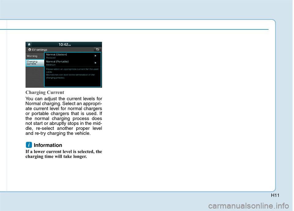 Hyundai Ioniq Electric 2017  Owners Manual H11
Charging Current
You can adjust the current levels for 
Normal charging. Select an appropri-
ate current level for normal chargers
or portable chargers that is used. If
the normal charging process