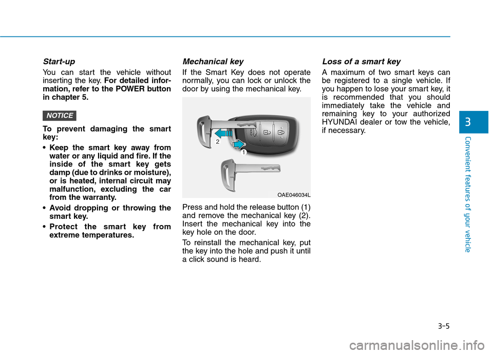 Hyundai Ioniq Electric 2017 Owners Manual 3-5
Convenient features of your vehicle
Start-up
You can start the vehicle without
inserting the key.For detailed infor-
mation, refer to the POWER button
in chapter 5.
To prevent damaging the smart Hyundai Ioniq Electric 2017 Owners Manual 3-5
Convenient features of your vehicle
Start-up
You can start the vehicle without
inserting the key.For detailed infor-
mation, refer to the POWER button
in chapter 5.
To prevent damaging the smart