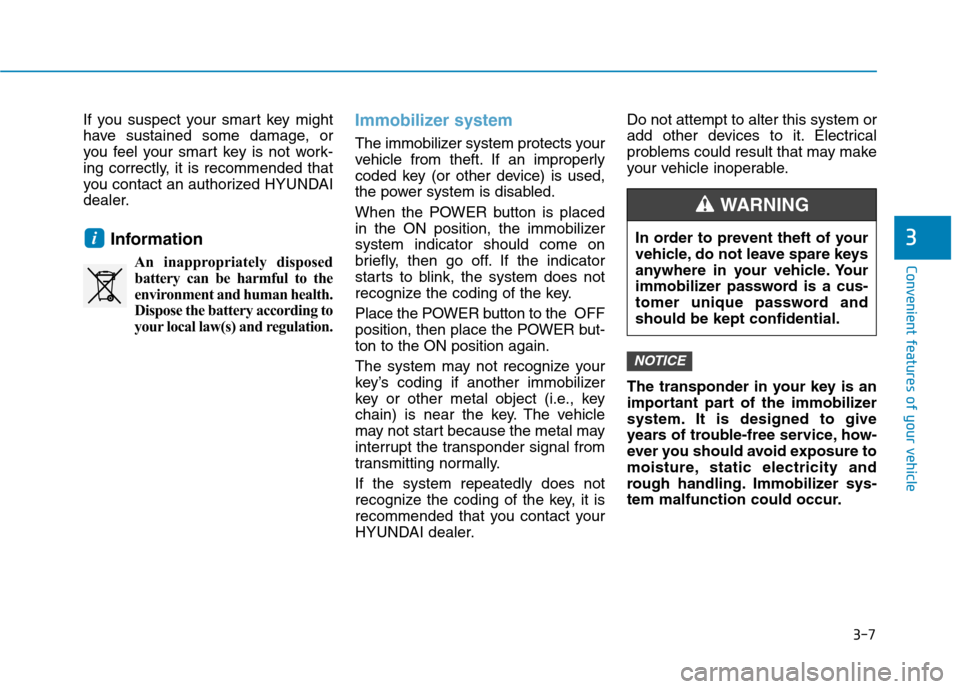 Hyundai Ioniq Electric 2017  Owners Manual 3-7
Convenient features of your vehicle
3
If you suspect your smart key might 
have sustained some damage, or
you feel your smart key is not work-
ing correctly, it is recommended that
you contact an 