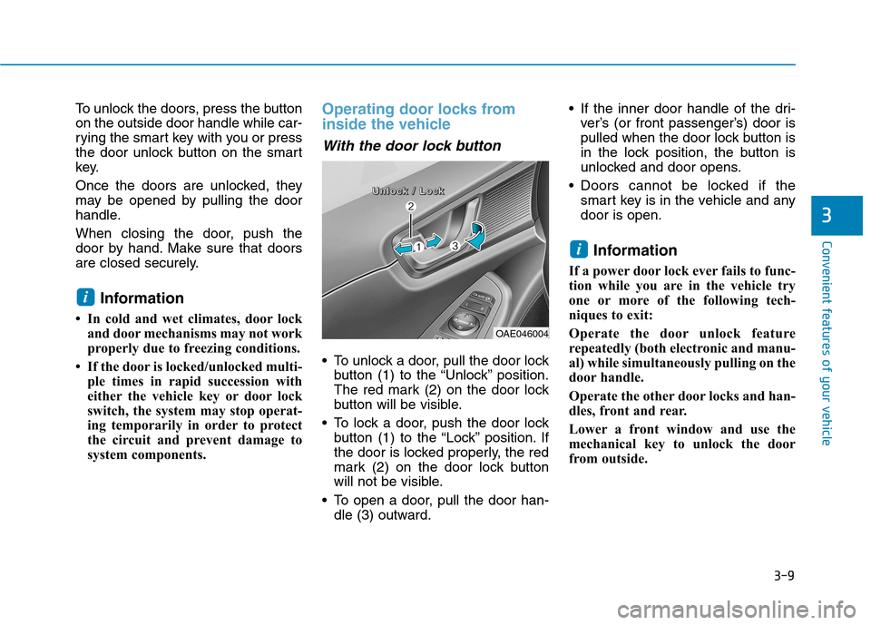 Hyundai Ioniq Electric 2017 Owners Manual 3-9
Convenient features of your vehicle
3
To unlock the doors, press the button on the outside door handle while car-
rying the smart key with you or press
the door unlock button on the smart
key.
On Hyundai Ioniq Electric 2017 Owners Manual 3-9
Convenient features of your vehicle
3
To unlock the doors, press the button on the outside door handle while car-
rying the smart key with you or press
the door unlock button on the smart
key.
On