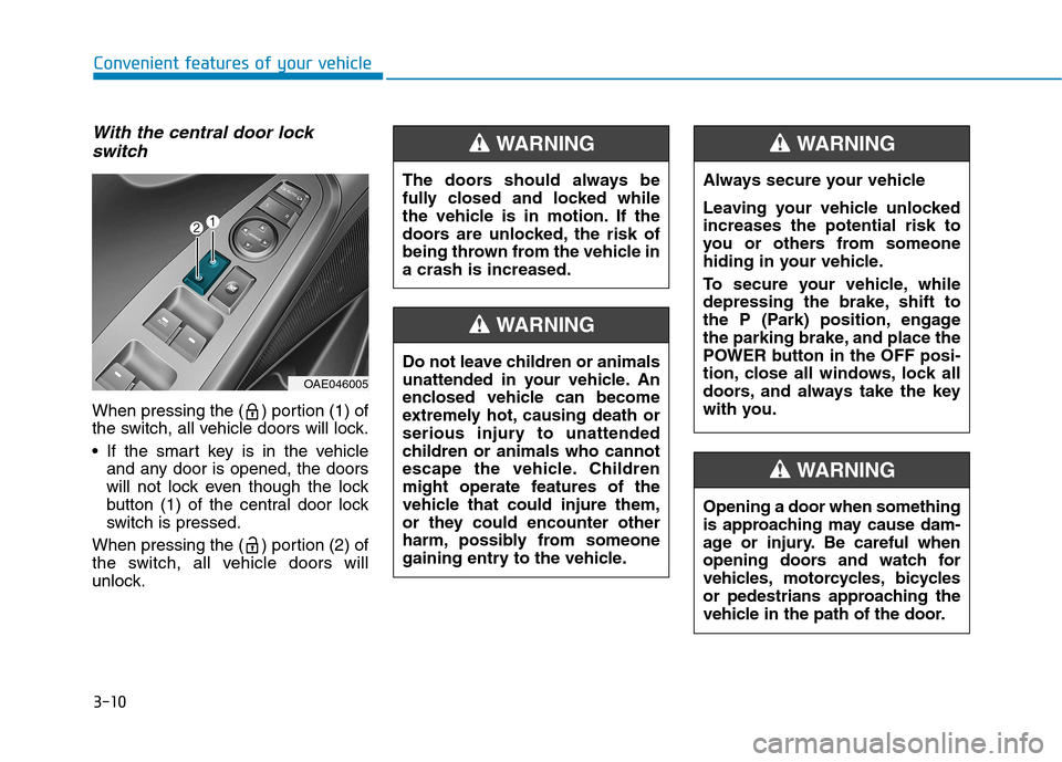 Hyundai Ioniq Electric 2017 Owners Manual 3-10
Convenient features of your vehicle
With the central door lockswitch
When pressing the ( ) portion (1) of
the switch, all vehicle doors will lock.
If the smart key is in the vehicle and any do Hyundai Ioniq Electric 2017 Owners Manual 3-10
Convenient features of your vehicle
With the central door lockswitch
When pressing the ( ) portion (1) of
the switch, all vehicle doors will lock.
If the smart key is in the vehicle and any do