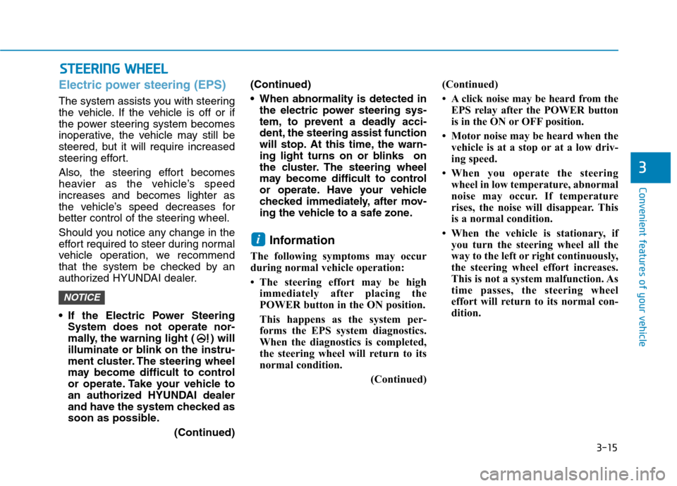 Hyundai Ioniq Electric 2017  Owners Manual 3-15
Convenient features of your vehicle
3
Electric power steering (EPS)
The system assists you with steering 
the vehicle. If the vehicle is off or if
the power steering system becomes
inoperative, t
