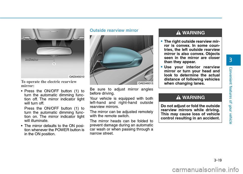 Hyundai Ioniq Electric 2017 Owners Manual 3-19
Convenient features of your vehicle
3
To operate the electric rearview
mirror:
Press the ON/OFF button (1) toturn the automatic dimming func-
tion off. The mirror indicator light
will turn off Hyundai Ioniq Electric 2017 Owners Manual 3-19
Convenient features of your vehicle
3
To operate the electric rearview
mirror:
Press the ON/OFF button (1) toturn the automatic dimming func-
tion off. The mirror indicator light
will turn off