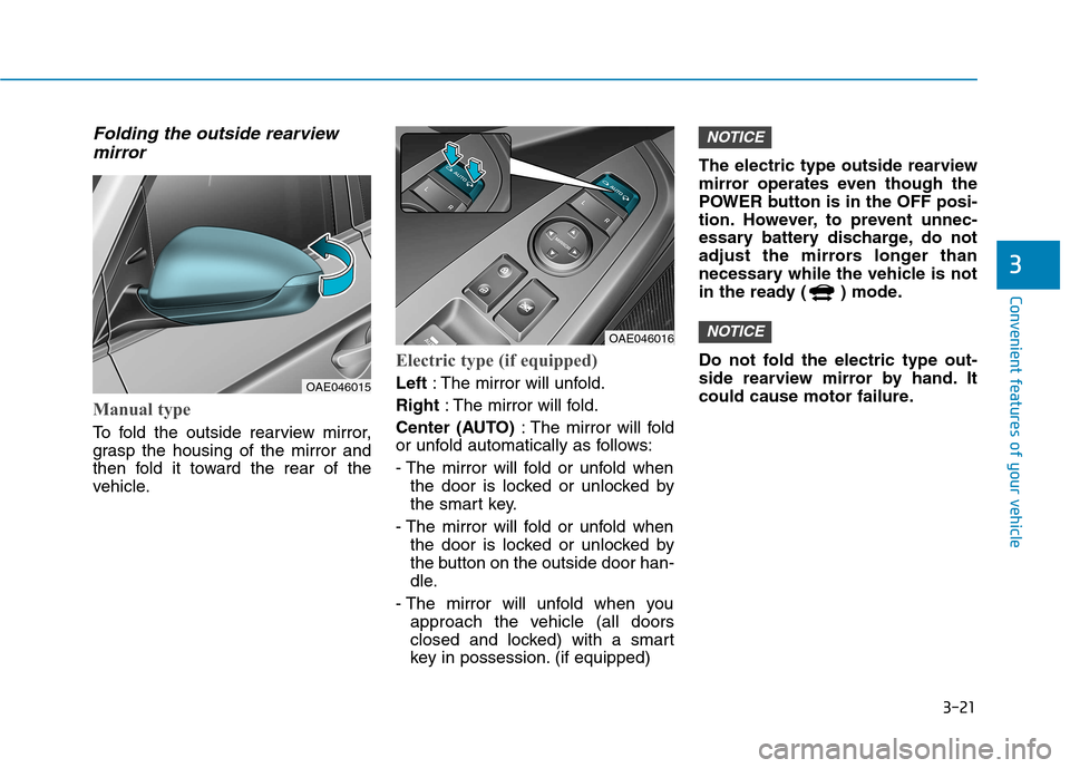 Hyundai Ioniq Electric 2017  Owners Manual 3-21
Convenient features of your vehicle
3
Folding the outside rearviewmirror
Manual type
To fold the outside rearview mirror, 
grasp the housing of the mirror and
then fold it toward the rear of the
