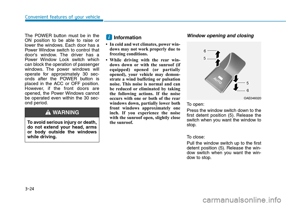 Hyundai Ioniq Electric 2017 Owners Manual 3-24
Convenient features of your vehicle
The POWER button must be in the
ON position to be able to raise or
lower the windows. Each door has a
Power Window switch to control that
doors window. The d Hyundai Ioniq Electric 2017 Owners Manual 3-24
Convenient features of your vehicle
The POWER button must be in the
ON position to be able to raise or
lower the windows. Each door has a
Power Window switch to control that
doors window. The d