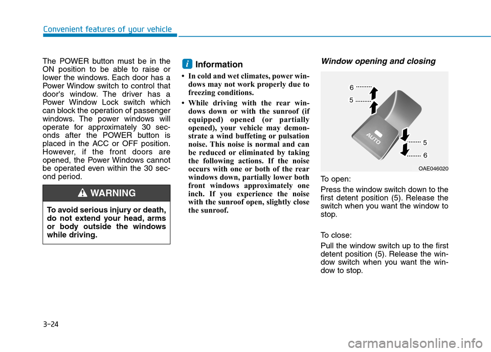 Hyundai Ioniq Electric 2017  Owners Manual 3-24
Convenient features of your vehicle
The POWER button must be in the 
ON position to be able to raise or
lower the windows. Each door has a
Power Window switch to control that
doors window. The d