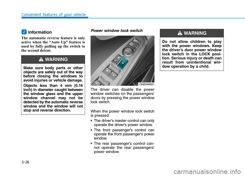 Hyundai Ioniq Electric 2017 Owners Manual 3-26
Convenient features of your vehicle
Information
The automatic reverse feature is only
active when the “Auto Up” feature is
used by fully pulling up the switch to
the second detent.Power win Hyundai Ioniq Electric 2017 Owners Manual 3-26
Convenient features of your vehicle
Information
The automatic reverse feature is only
active when the “Auto Up” feature is
used by fully pulling up the switch to
the second detent.Power win