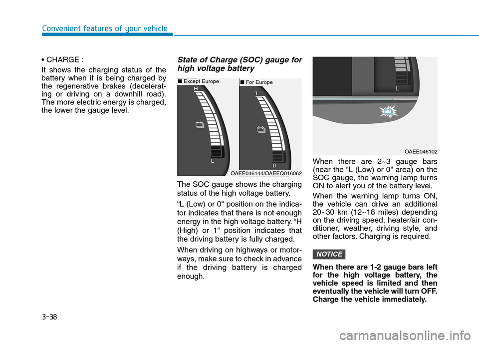 Hyundai Ioniq Electric 2017 Owners Manual 3-38
Convenient features of your vehicle
It shows the charging status of the
battery when it is being charged by
the regenerative brakes (decelerat-
ing or driving on a downhill road).
The more ele Hyundai Ioniq Electric 2017 Owners Manual 3-38
Convenient features of your vehicle
It shows the charging status of the
battery when it is being charged by
the regenerative brakes (decelerat-
ing or driving on a downhill road).
The more ele