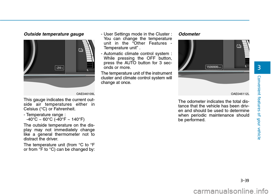 Hyundai Ioniq Electric 2017 Owners Manual 3-39
Convenient features of your vehicle
3
Outside temperature gauge
This gauge indicates the current out-
side air temperatures either in
Celsius (°C) or Fahrenheit.
- Temperature range :-40°C ~ Hyundai Ioniq Electric 2017 Owners Manual 3-39
Convenient features of your vehicle
3
Outside temperature gauge
This gauge indicates the current out-
side air temperatures either in
Celsius (°C) or Fahrenheit.
- Temperature range :-40°C ~
