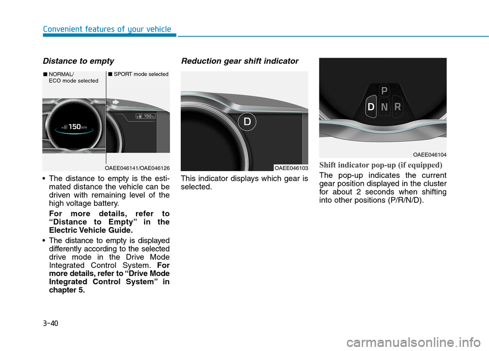 Hyundai Ioniq Electric 2017 Owners Manual 3-40
Convenient features of your vehicle
Distance to empty
The distance to empty is the esti-mated distance the vehicle can be
driven with remaining level of the
high voltage battery.
For more det Hyundai Ioniq Electric 2017 Owners Manual 3-40
Convenient features of your vehicle
Distance to empty
The distance to empty is the esti-mated distance the vehicle can be
driven with remaining level of the
high voltage battery.
For more det