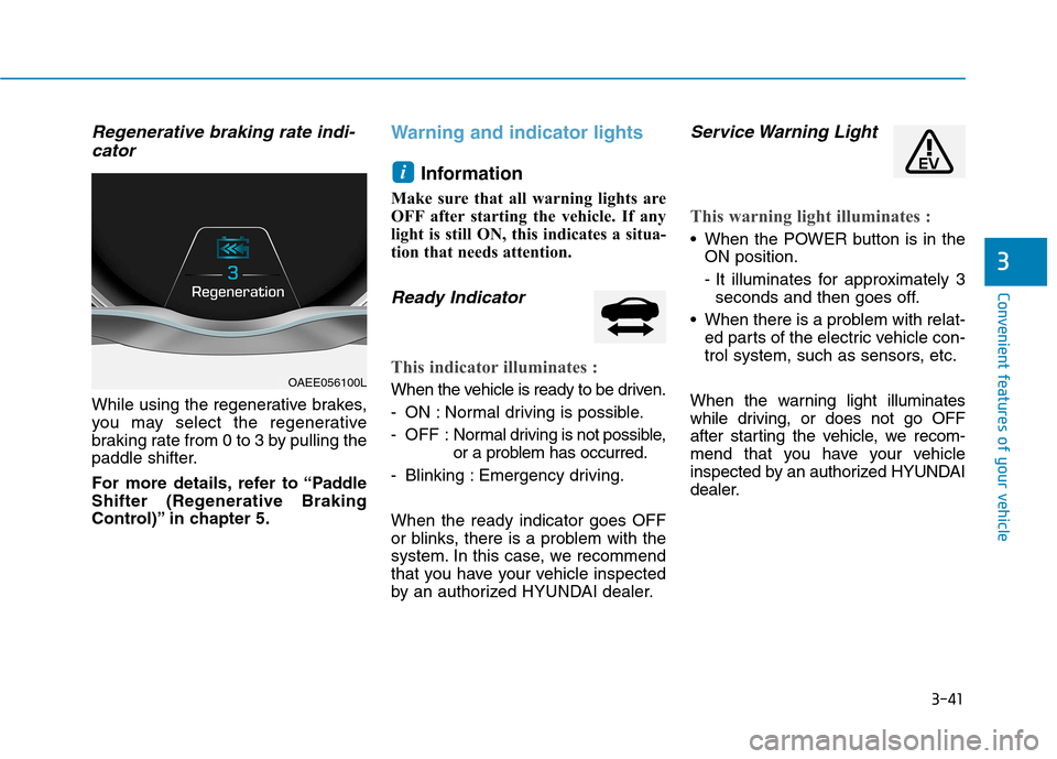 Hyundai Ioniq Electric 2017 Owners Manual 3-41
Convenient features of your vehicle
3
Regenerative braking rate indi-cator
While using the regenerative brakes,
you may select the regenerative
braking rate from 0 to 3 by pulling the
paddle shi Hyundai Ioniq Electric 2017 Owners Manual 3-41
Convenient features of your vehicle
3
Regenerative braking rate indi-cator
While using the regenerative brakes,
you may select the regenerative
braking rate from 0 to 3 by pulling the
paddle shi
