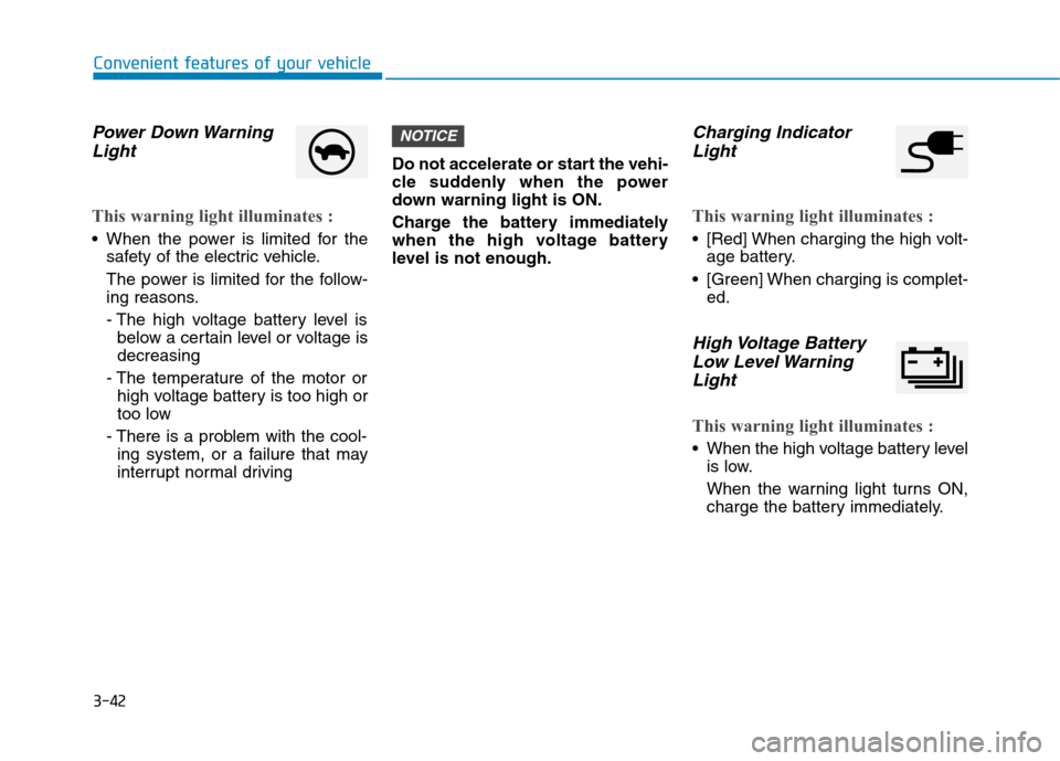 Hyundai Ioniq Electric 2017 Owners Manual 3-42
Convenient features of your vehicle
Power Down WarningLight
This warning light illuminates :
When the power is limited for the safety of the electric vehicle.
The power is limited for the follo Hyundai Ioniq Electric 2017 Owners Manual 3-42
Convenient features of your vehicle
Power Down WarningLight
This warning light illuminates :
When the power is limited for the safety of the electric vehicle.
The power is limited for the follo