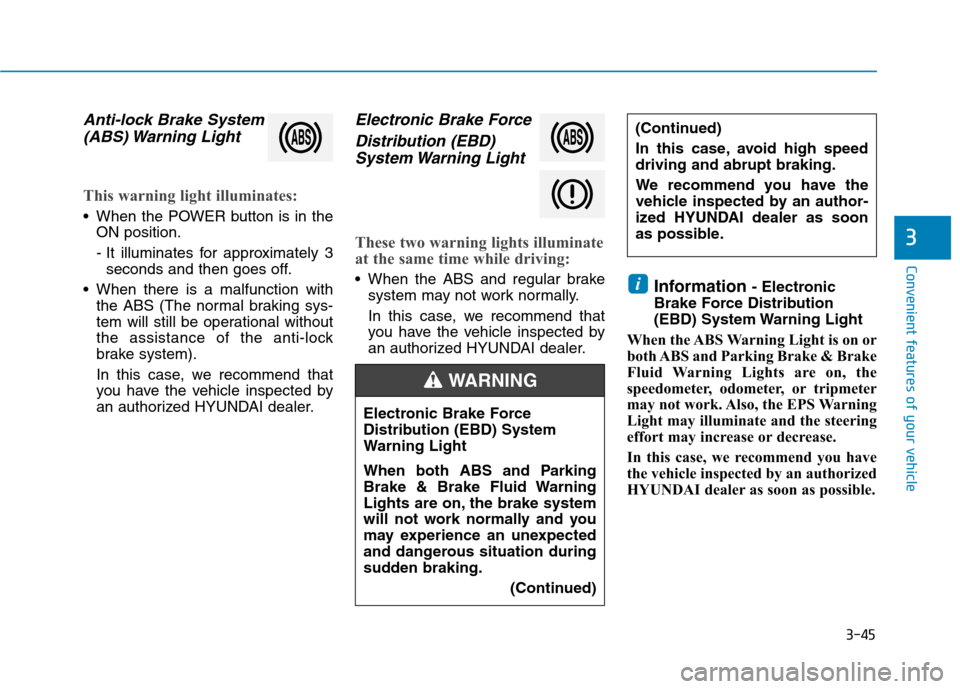 Hyundai Ioniq Electric 2017  Owners Manual 3-45
Convenient features of your vehicle
3
Anti-lock Brake System(ABS) Warning  Light
This warning light illuminates:
 When the POWER button is in the ON position. 
- It illuminates for approximately 