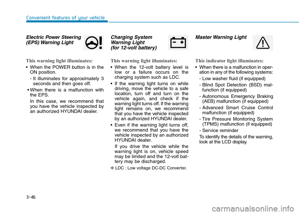 Hyundai Ioniq Electric 2017 Owners Manual 3-46
Convenient features of your vehicle
Electric Power Steering(EPS) Warning Light
This warning light illuminates:
When the POWER button is in the ON position.
- It illuminates for approximately Hyundai Ioniq Electric 2017 Owners Manual 3-46
Convenient features of your vehicle
Electric Power Steering(EPS) Warning Light
This warning light illuminates:
When the POWER button is in the ON position.
- It illuminates for approximately