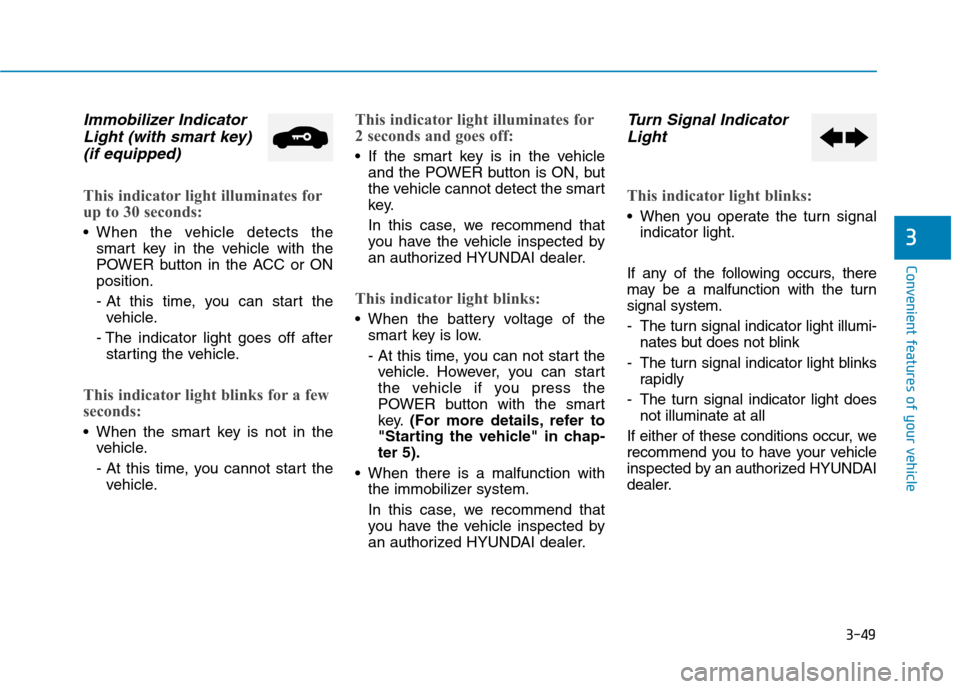 Hyundai Ioniq Electric 2017 Owners Manual 3-49
Convenient features of your vehicle
3
Immobilizer IndicatorLight (with smart key)
(if equipped)
This indicator light illuminates for
up to 30 seconds:
When the vehicle detects the smart key in Hyundai Ioniq Electric 2017 Owners Manual 3-49
Convenient features of your vehicle
3
Immobilizer IndicatorLight (with smart key)
(if equipped)
This indicator light illuminates for
up to 30 seconds:
When the vehicle detects the smart key in