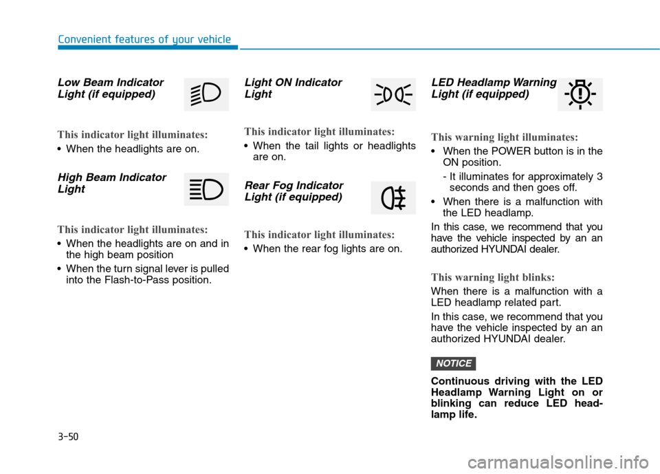 Hyundai Ioniq Electric 2017 Owners Manual 3-50
Convenient features of your vehicle
Low Beam IndicatorLight (if equipped)
This indicator light illuminates:
When the headlights are on.
High Beam Indicator
Light
This indicator light illuminates Hyundai Ioniq Electric 2017 Owners Manual 3-50
Convenient features of your vehicle
Low Beam IndicatorLight (if equipped)
This indicator light illuminates:
When the headlights are on.
High Beam Indicator
Light
This indicator light illuminates