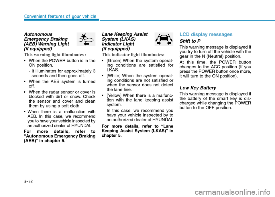 Hyundai Ioniq Electric 2017  Owners Manual 3-52
Convenient features of your vehicle
AutonomousEmergency Braking
(AEB) Warning  Light  (if equipped)
This warning light illuminates :
 When the POWER button is in the ON position. 
- It illuminate