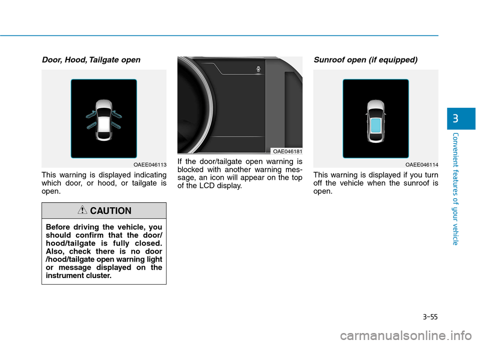 Hyundai Ioniq Electric 2017  Owners Manual 3-55
Convenient features of your vehicle
3
Door, Hood, Tailgate open
This warning is displayed indicating 
which door, or hood, or tailgate isopen.If the door/tailgate open warning is
blocked with ano