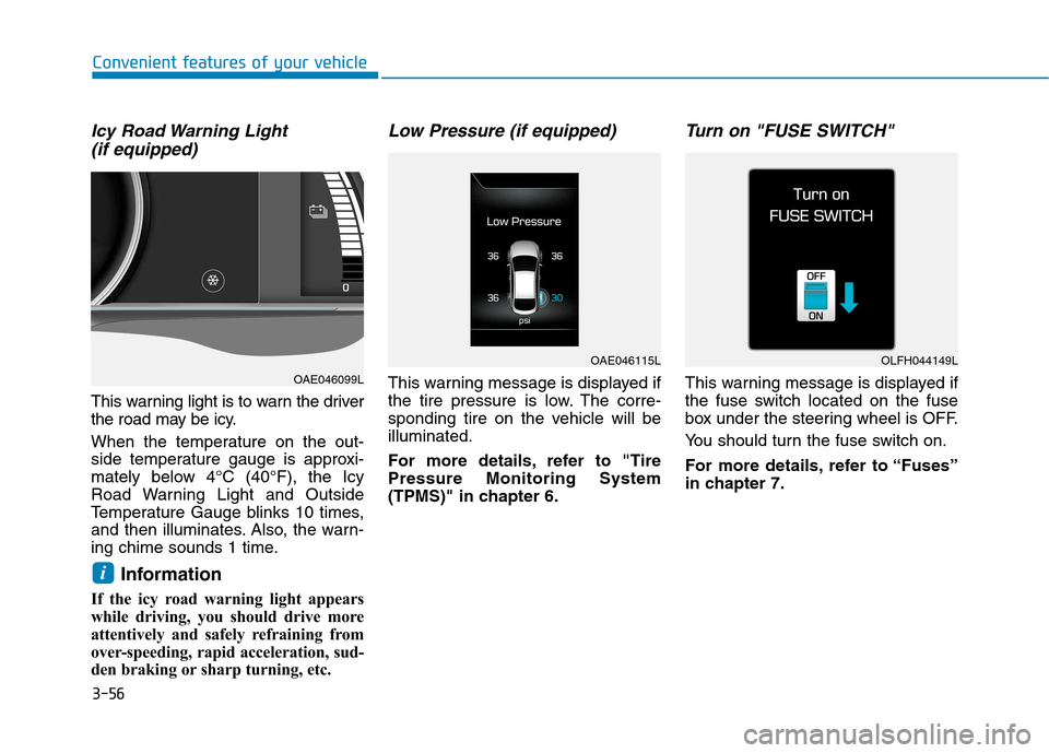Hyundai Ioniq Electric 2017  Owners Manual 3-56
Convenient features of your vehicle
Icy Road Warning Light (if equipped)
This warning light is to warn the driver 
the road may be icy. 
When the temperature on the out- 
side temperature gauge i