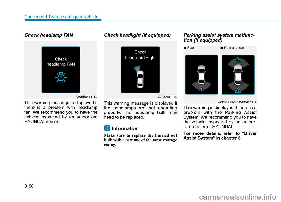 Hyundai Ioniq Electric 2017  Owners Manual 3-58
Convenient features of your vehicle
Check headlamp FAN
This warning message is displayed if 
there is a problem with headlamp
fan. We recommend you to have the
vehicle inspected by an authorized
