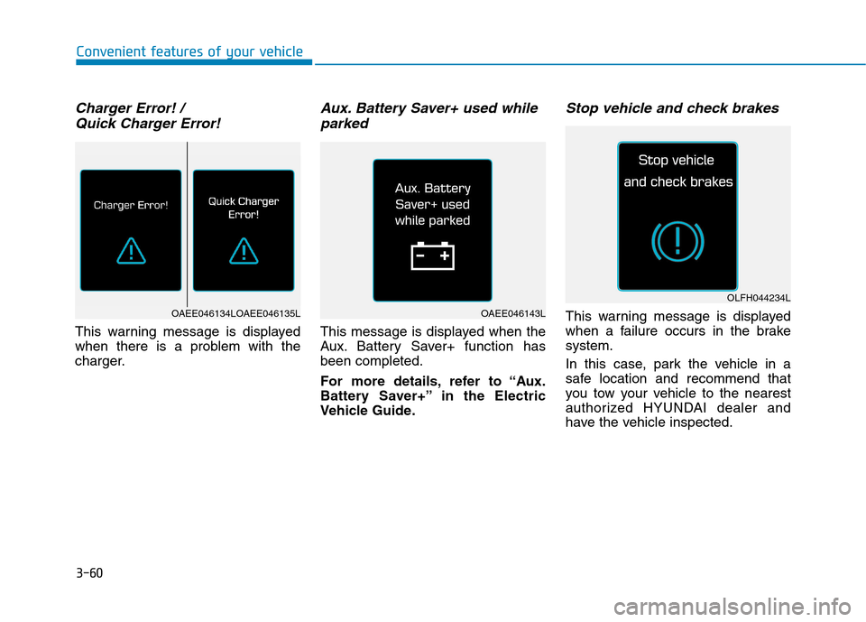 Hyundai Ioniq Electric 2017  Owners Manual 3-60
Charger Error! / Quick Charger Error!
This warning message is displayed 
when there is a problem with the
charger.
Aux. Battery Saver+ used whileparked
This message is displayed when the
Aux. Bat