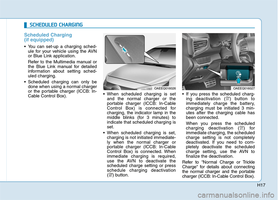 Hyundai Ioniq Electric 2017  Owners Manual H17
Scheduled Charging (if equipped)
 You can set-up a charging sched-ule for your vehicle using the AVN or Blue Link application. 
Refer to the Multimedia manual or 
the Blue Link manual for detailed