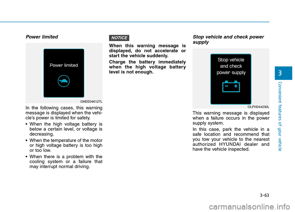 Hyundai Ioniq Electric 2017  Owners Manual 3-63
Convenient features of your vehicle
Power limited
In the following cases, this warning 
message is displayed when the vehi-
cle’s power is limited for safety. 
 When the high voltage battery is